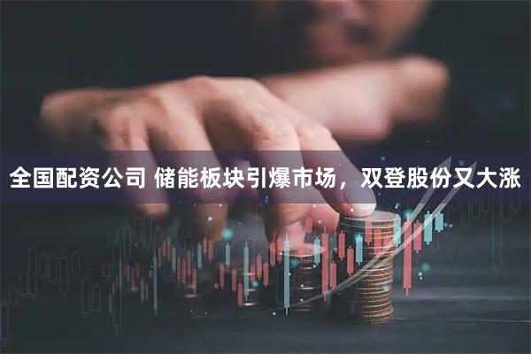 全国配资公司 储能板块引爆市场，双登股份又大涨